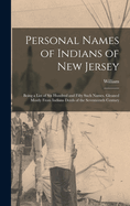 Personal Names of Indians of New Jersey: Being a List of Six Hundred and Fifty Such Names, Gleaned Mostly From Indians Deeds of the Seventeenth Century