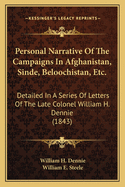 Personal Narrative of the Campaigns in Afghanistan, Sinde, Beloochistan, Etc.: Detailed in a Series of Letters of the Late Colonel William H. Dennie (1843)