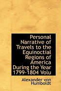 Personal Narrative of Travels to the Equinoctial Regions of America During the Year 1799-1804 Volu; Volume 1