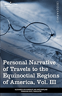 Personal Narrative of Travels to the Equinoctial Regions of America, Vol. III (in 3 Volumes): During the Years 1799-1804