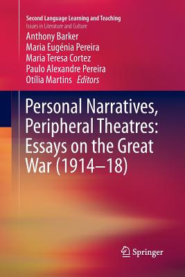 Personal Narratives, Peripheral Theatres: Essays on the Great War (1914-18) - Barker, Anthony (Editor), and Pereira, Maria Eugnia (Editor), and Cortez, Maria Teresa (Editor)