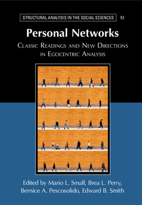 Personal Networks: Classic Readings and New Directions in Egocentric Analysis - Small, Mario L. (Editor), and Perry, Brea L. (Editor), and Pescosolido, Bernice (Editor)