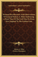 Personal Recollections and Observations of General Nelson a Miles Embracing a Brief View of the Civil War, or from New England to the Golden Gate (Classic Reprint)