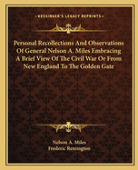 Personal Recollections And Observations Of General Nelson A. Miles Embracing A Brief View Of The Civil War Or From New England To The Golden Gate