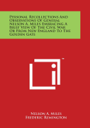 Personal Recollections And Observations Of General Nelson A. Miles Embracing A Brief View Of The Civil War Or From New England To The Golden Gate