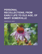 Personal Recollections, from Early Life to Old Age, of Mary Somerville