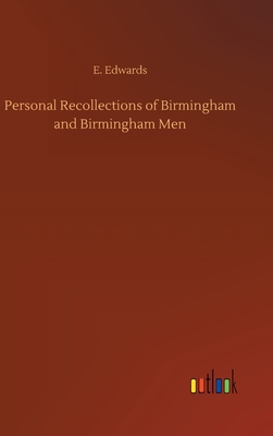 Personal Recollections of Birmingham and Birmingham Men - Edwards, E