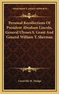 Personal Recollections of President Abraham Lincoln, General Ulysses S. Grant and General William T. Sherman