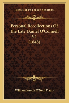 Personal Recollections Of The Late Daniel O'Connell V1 (1848) - Daunt, William Joseph O'Neill