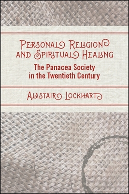 Personal Religion and Spiritual Healing: The Panacea Society in the Twentieth Century - Lockhart, Alastair