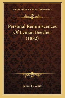 Personal Reminiscences Of Lyman Beecher (1882) - White, James C