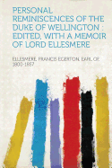 Personal Reminiscences of the Duke of Wellington: Edited, with a Memoir of Lord Ellesmere