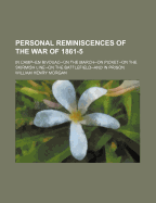 Personal Reminiscences of the War of 1861-5: In Camp--En Bivouac--On the March--On Picket--On the Skirmish Line--On the Battlefield--And in Prison