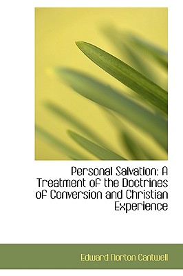 Personal Salvation: A Treatment of the Doctrines of Conversion and Christian Experience - Cantwell, Edward Norton