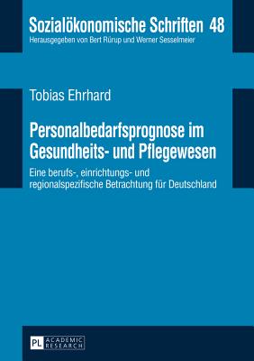 Personalbedarfsprognose Im Gesundheits- Und Pflegewesen: Eine Berufs-, Einrichtungs- Und Regionalspezifische Betrachtung Fuer Deutschland - Sesselmeier, Werner (Editor), and Ehrhard, Tobias