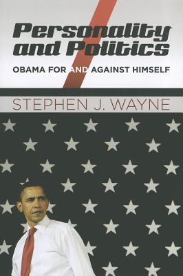 Personality and Politics: Obama for and Against Himself - Wayne, Stephen J