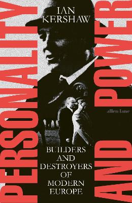 Personality and Power: Builders and Destroyers of Modern Europe - Kershaw, Ian