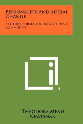 Personality And Social Change: Attitude Formation In A Student Community - Newcomb, Theodore Mead