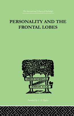 Personality And The Frontal Lobes: AN INVESTIGATION OF THE PSYCHOLOGICAL EFFECTS OF DIFFerent Types - Petrie, Asenath