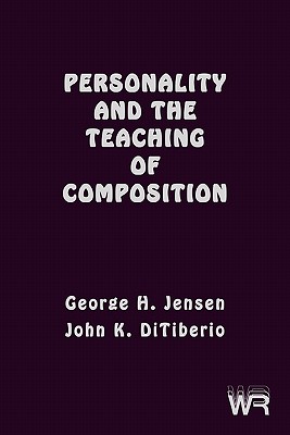 Personality and the Teaching of Composition - Jensen, George H, Professor, and DiTiberio, John K, and Unknown