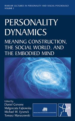 Personality Dynamics: Meaning Construction, the Social World, and the Embodied Mind - Cervone, Daniel (Editor), and Eysenck, Michael W (Editor), and Fajkowska, Malgorzata (Editor)