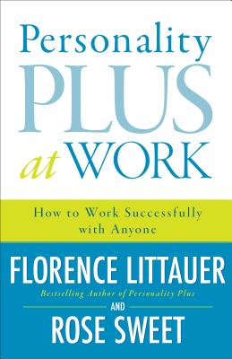 Personality Plus at Work: How to Work Successfully with Anyone - Littauer, Florence, and Sweet, Rose