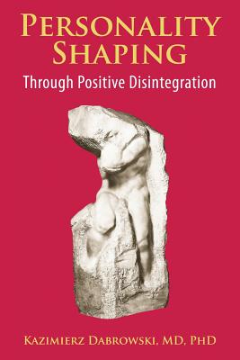 Personality-Shaping Through Positive Disintegration - Dabrowski, Kazimierz