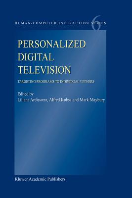 Personalized Digital Television: Targeting Programs to Individual Viewers - Ardissono, Liliana (Editor), and Kobsa, Alfred (Editor), and Maybury, Mark T. (Editor)