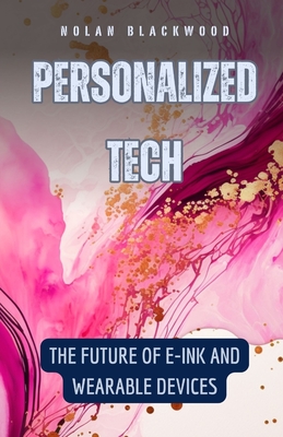 Personalized Tech: The Future of E-Ink and Wearable Devices - Blackwood, Nolan