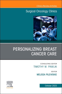 Personalizing Breast Cancer Care, an Issue of Surgical Oncology Clinics of North America: Volume 32-4 - Pilewskie, Melissa, MD, Facs (Editor)