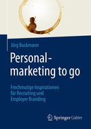 Personalmarketing to Go: Frechmutige Inspirationen Fur Recruiting Und Employer Branding