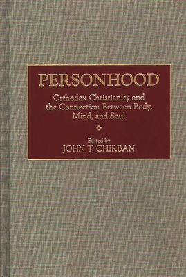 Personhood: Orthodox Christianity and the Connection Between Body, Mind, and Soul - Chirban, John