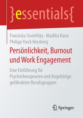 Personlichkeit, Burnout Und Work Engagement: Eine Einfuhrung Fur Psychotherapeuten Und Angehorige Gefahrdeter Berufsgruppen - Sisolefsky, Franziska, and Rana, Madiha, and Herzberg, Philipp Yorck