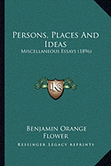 Persons, Places And Ideas: Miscellaneous Essays (1896) - Flower, Benjamin Orange