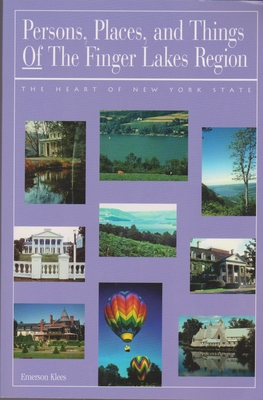 Persons, Places, and Things of the Finger Lakes Region: The Heart of New York - Klees, Emerson, MR