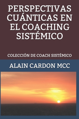 Perspectivas Cunticas En El Coaching Sist?mico: Colecci?n de Coach Sist?mico - Cardon MCC, Alain