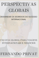 Perspectivas Globais: DESVENDAR OS SEGREDOS DO SUCESSO INTERNACIONAL: Um guia global para viagens internacionais e negcios