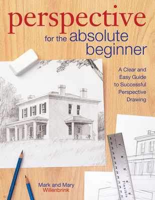 Perspective for the Absolute Beginner: A Clear and Easy Guide to Successful Perspective Drawing - Willenbrink, Mark, and Willenbrink, Mary