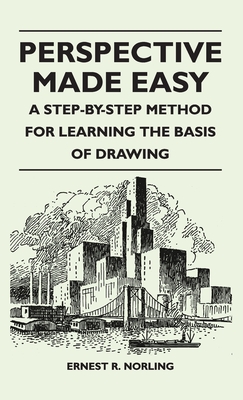 Perspective Made Easy - A Step-By-Step Method for Learning the Basis of Drawing - Norling, Ernest R