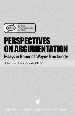 Perspective on Argumentation: Essays in Honor of Wayne Brockriede - Trapp, Robert (Editor), and Schuetz, Janice (Editor)