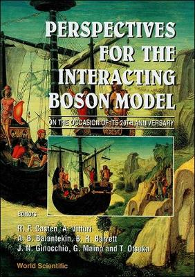 Perspectives for the Interacting Boson Model - Proceedings on the Occasion of Its 20th Anniversary - Casten, Richard F (Editor), and Balantekin, Akif Baha (Editor), and Maino, Giuseppe (Editor)
