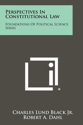 Perspectives in Constitutional Law: Foundations of Political Science Series - Black Jr, Charles Lund, and Dahl, Robert a (Editor)