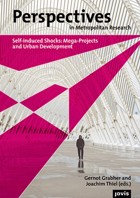 Perspectives in Metropolitan Research I: Self-Induced Shocks: Mega-Projects and Urban Development - Grabher, Gernot (Editor), and Thiel, Joachim (Editor)