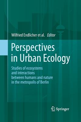 Perspectives in Urban Ecology: Ecosystems and Interactions Between Humans and Nature in the Metropolis of Berlin - Endlicher, Wilfried (Editor)