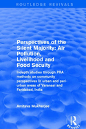 Perspectives of the Silent Majority: Air Pollution, Livelihood and Food Secuity - Indepth Studies Through Pra Methods on Community Perspectives in Urban and Peri-Urban Areas of Varanasi and Faridabad, India