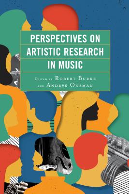 Perspectives on Artistic Research in Music - Burke, Robert (Editor), and Onsman, Andrys (Editor), and Barwick, Linda (Contributions by)