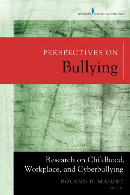 Perspectives on Bullying: Research on Childhood, Workplace, and Cyberbullying - Maiuro, Roland D, PhD (Editor)