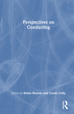 Perspectives on Conducting - Blunnie, Risn (Editor), and Crilly, Ciarn (Editor)