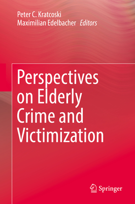 Perspectives on Elderly Crime and Victimization - Kratcoski, Peter C (Editor), and Edelbacher, Maximilian (Editor)