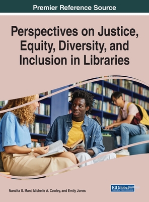 Perspectives on Justice, Equity, Diversity, and Inclusion in Libraries - Mani, Nandita S. (Editor), and Cawley, Michelle A. (Editor), and Jones, Emily P. (Editor)